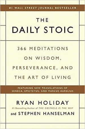 THE DAILY STOIC. 366 MEDITATIONS ON WISDOM, PERSEVERANCE, AND THE ART OF LIVING