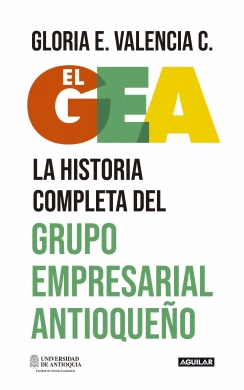 EL GEA, LA HISTORIA COMPLETA DEL GRUPO EMPRESARIAL ANTIOQUEÑO