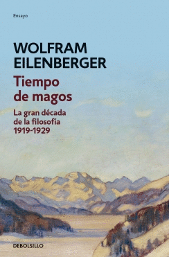 TIEMPO DE MAGOS. LA GRAN DÉCADA DE LA FILOSOFÍA 1919-1929