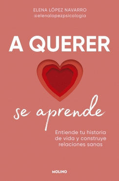 A QUERER SE APRENDE. ENTIENDE TU HISTORIA DE VIDA Y CONSTRUYE RELACIONES SANAS