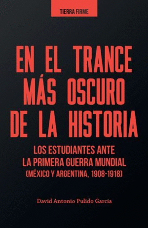 EN EL TRANCE MÁS OSCURO DE LA HISTORIA: LOS ESTUDIANTES ANTE LA PRIMERA GUERRA MUNDIAL (MÉXICO Y ARGENTINA, 1908-1918)