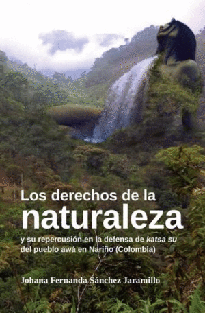 LOS DERECHOS DE LA NATURALEZA Y SU REPERCUSIÓN EN LA DEFENSA DE KATSA SU DEL PUEBLO AWÁ EN NARIÑO (COLOMBIA)