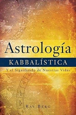 ASTROLOGIA KABBALÍSTICA. Y EL SIGNIFICADO DE NUESTRAS VIDAS