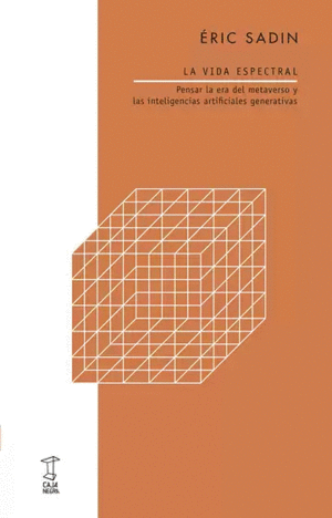 LA VIDA ESPECTRAL. PENSAR LA ERA DEL METAVERSO Y LAS INTELIGENCIAS ARTIFICIALES GENERATIVAS