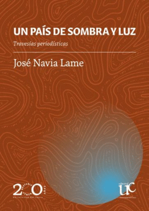 UN PAÍS DE SOMBRA Y LUZ. TRAVESÍAS PERIODÍSTICAS